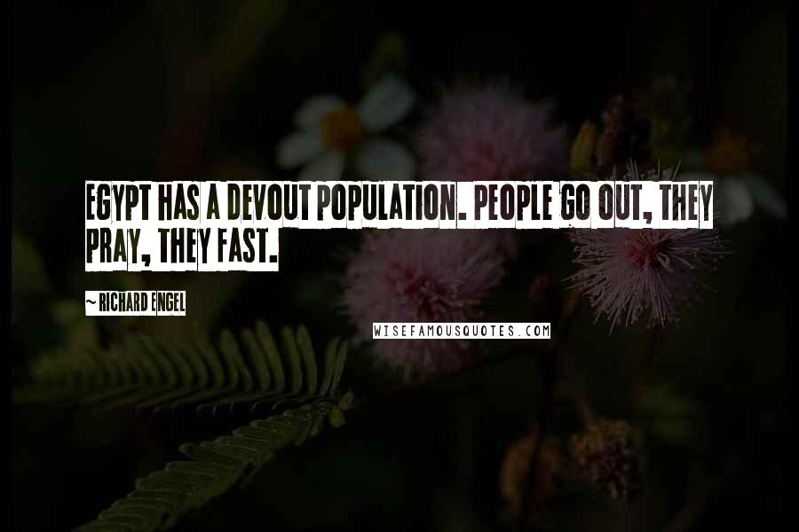 Richard Engel Quotes: Egypt has a devout population. People go out, they pray, they fast.