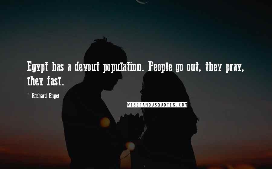 Richard Engel Quotes: Egypt has a devout population. People go out, they pray, they fast.