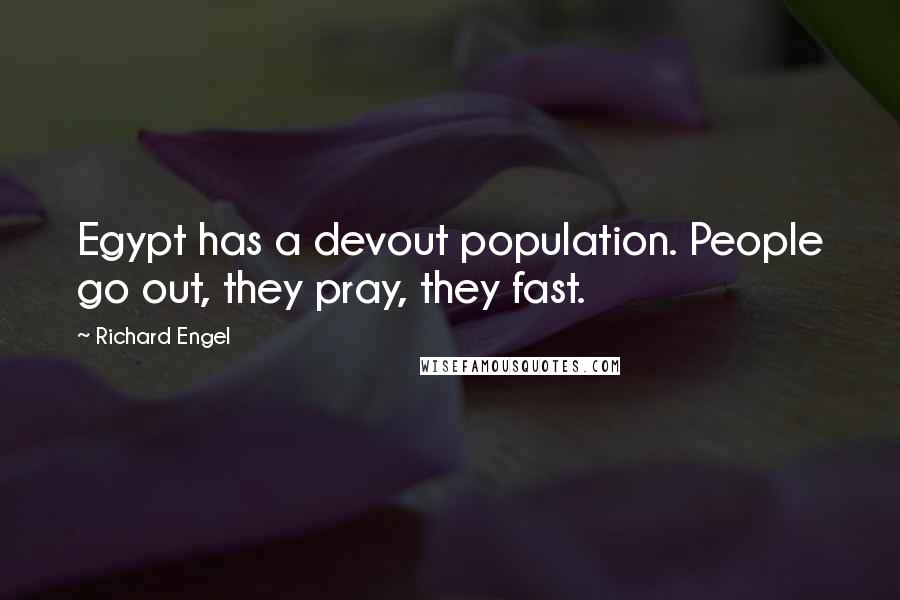 Richard Engel Quotes: Egypt has a devout population. People go out, they pray, they fast.