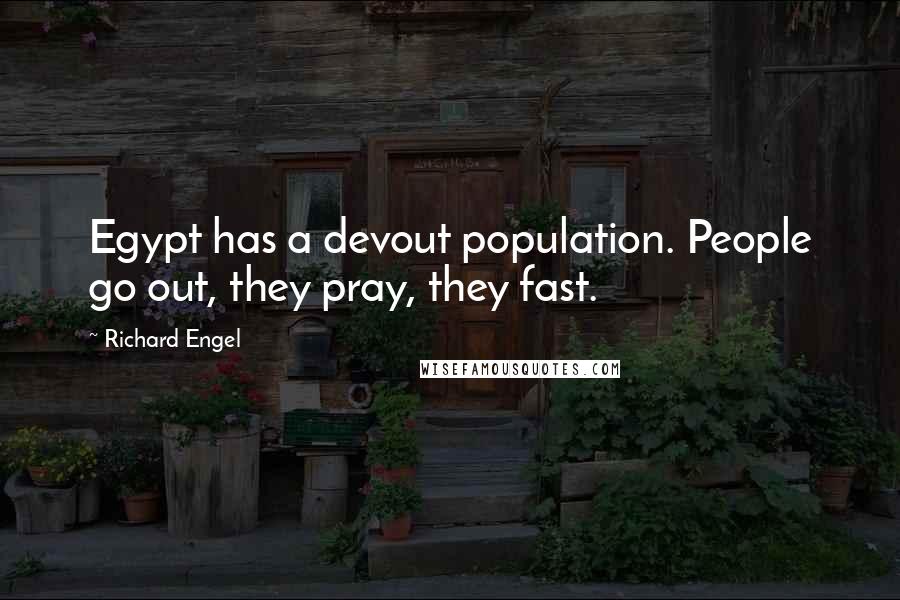 Richard Engel Quotes: Egypt has a devout population. People go out, they pray, they fast.