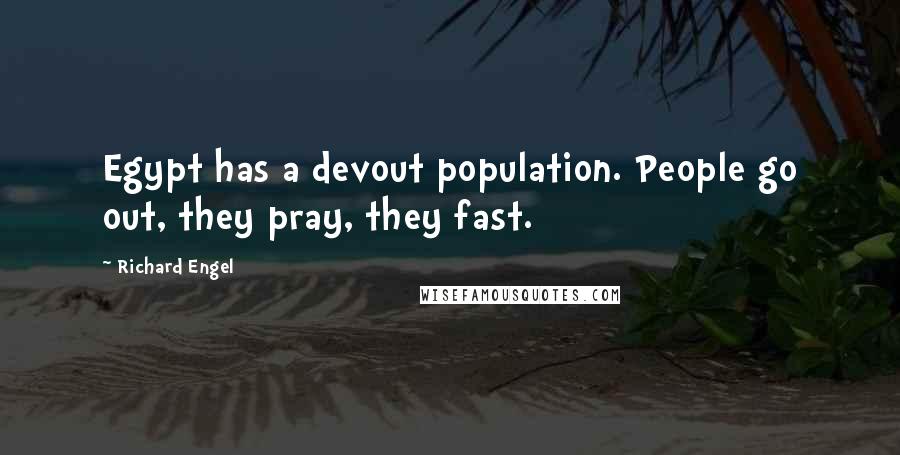 Richard Engel Quotes: Egypt has a devout population. People go out, they pray, they fast.