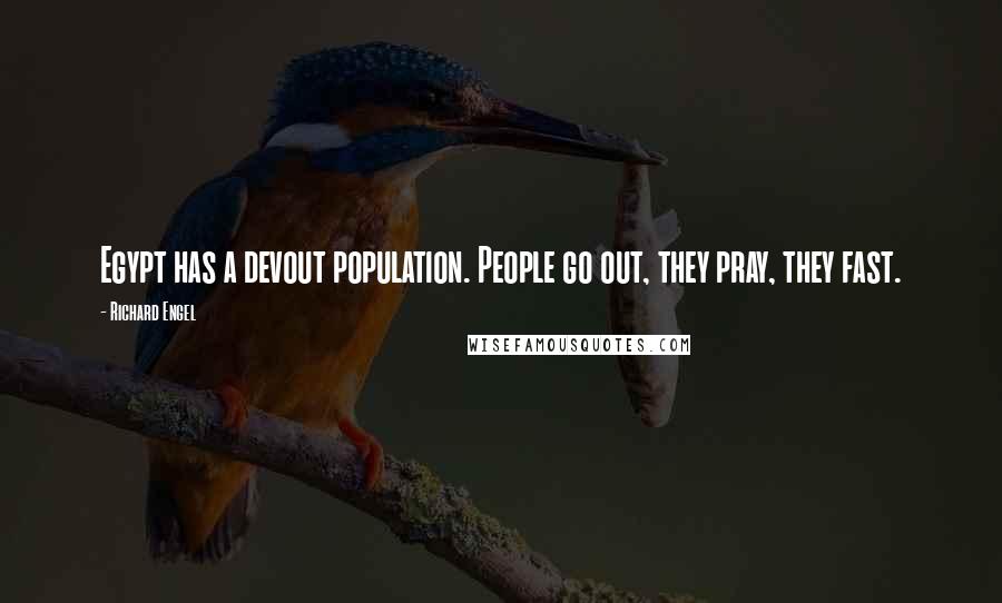 Richard Engel Quotes: Egypt has a devout population. People go out, they pray, they fast.