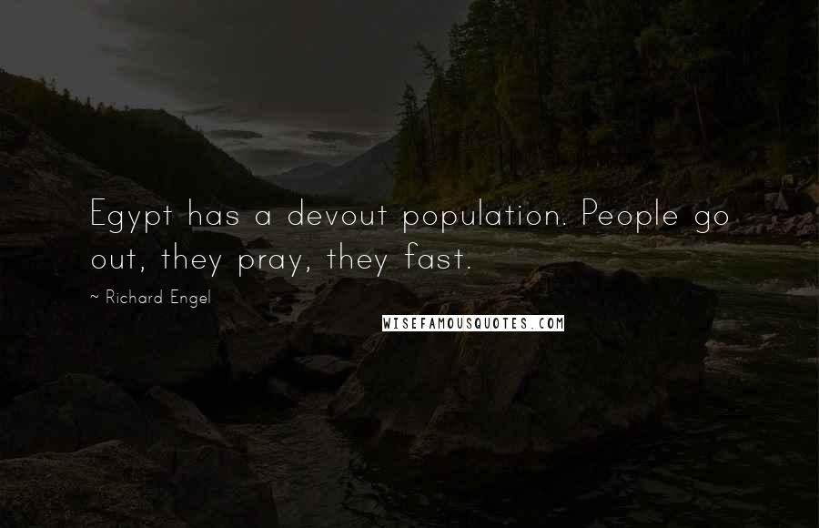 Richard Engel Quotes: Egypt has a devout population. People go out, they pray, they fast.