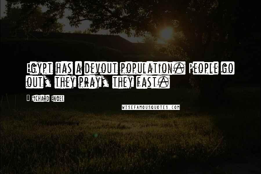 Richard Engel Quotes: Egypt has a devout population. People go out, they pray, they fast.