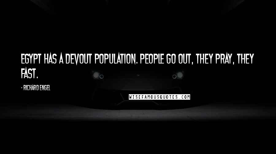Richard Engel Quotes: Egypt has a devout population. People go out, they pray, they fast.