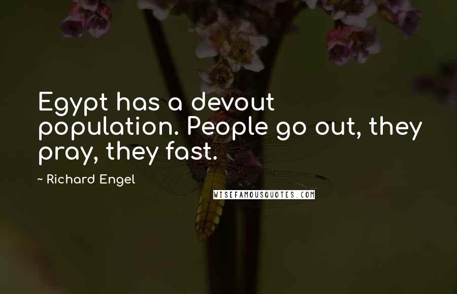 Richard Engel Quotes: Egypt has a devout population. People go out, they pray, they fast.