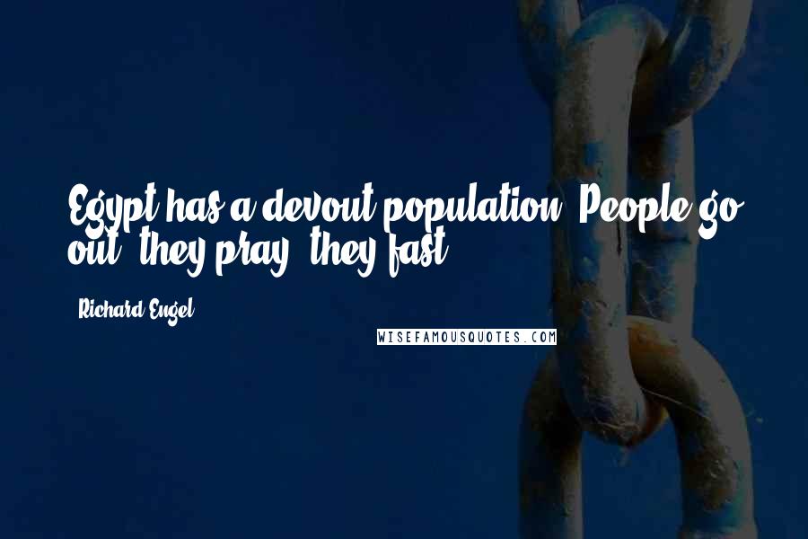 Richard Engel Quotes: Egypt has a devout population. People go out, they pray, they fast.