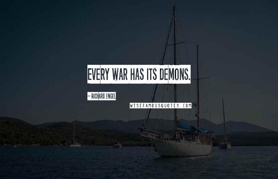 Richard Engel Quotes: Every war has its demons.