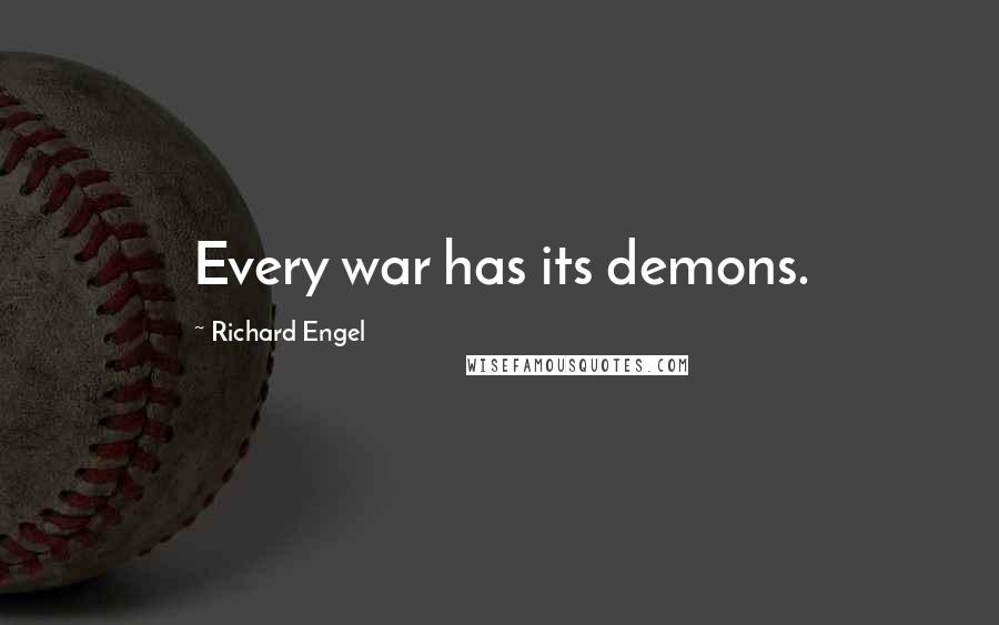 Richard Engel Quotes: Every war has its demons.