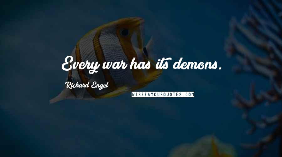 Richard Engel Quotes: Every war has its demons.
