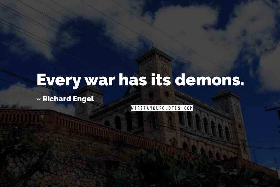 Richard Engel Quotes: Every war has its demons.