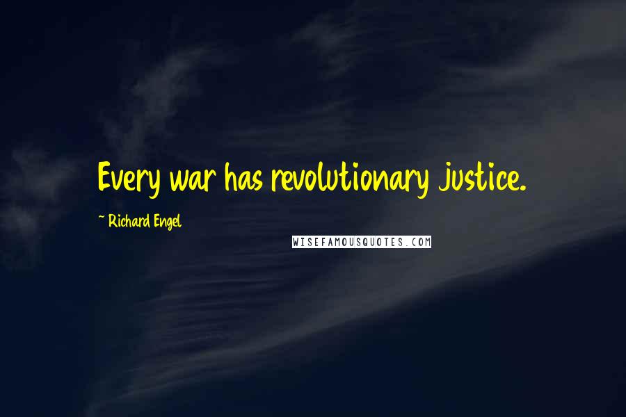 Richard Engel Quotes: Every war has revolutionary justice.