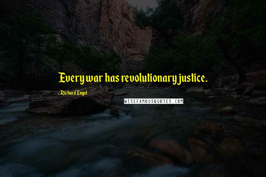 Richard Engel Quotes: Every war has revolutionary justice.