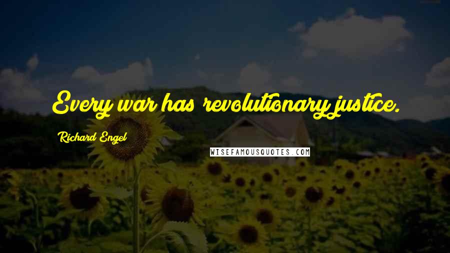 Richard Engel Quotes: Every war has revolutionary justice.