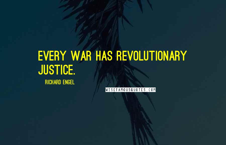Richard Engel Quotes: Every war has revolutionary justice.