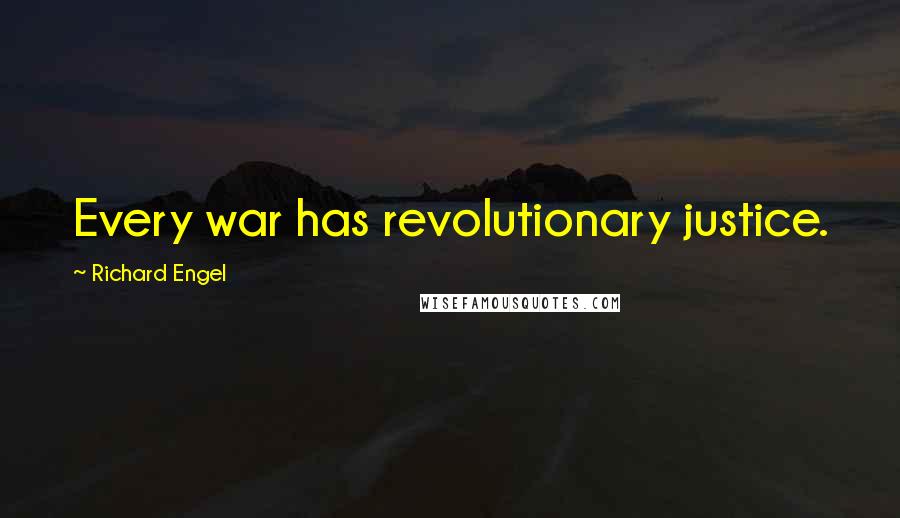 Richard Engel Quotes: Every war has revolutionary justice.
