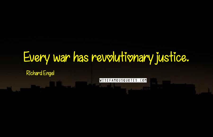 Richard Engel Quotes: Every war has revolutionary justice.