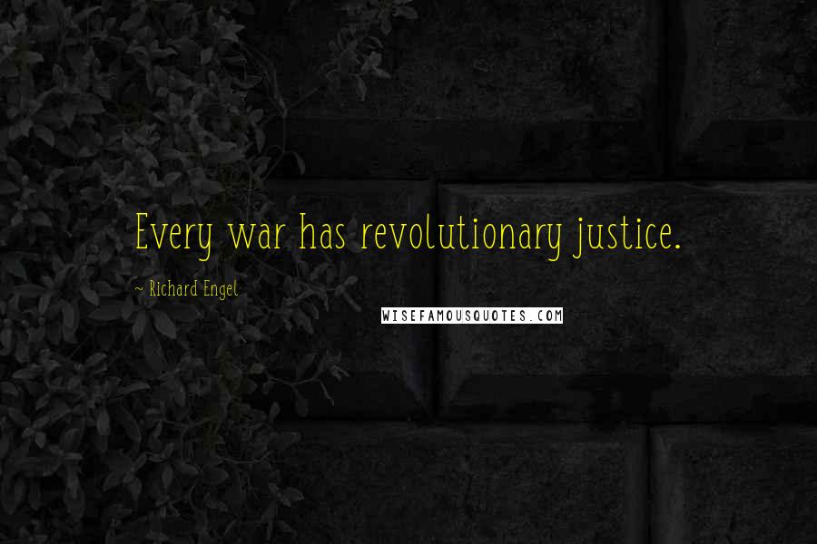 Richard Engel Quotes: Every war has revolutionary justice.