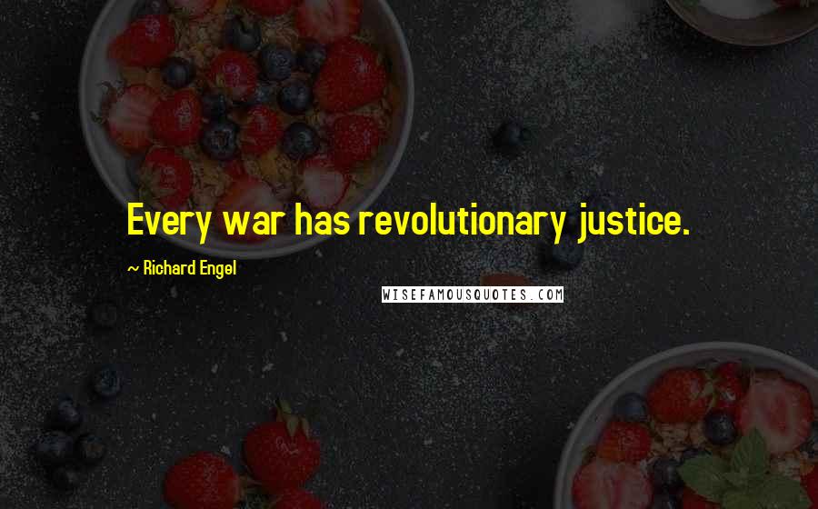 Richard Engel Quotes: Every war has revolutionary justice.