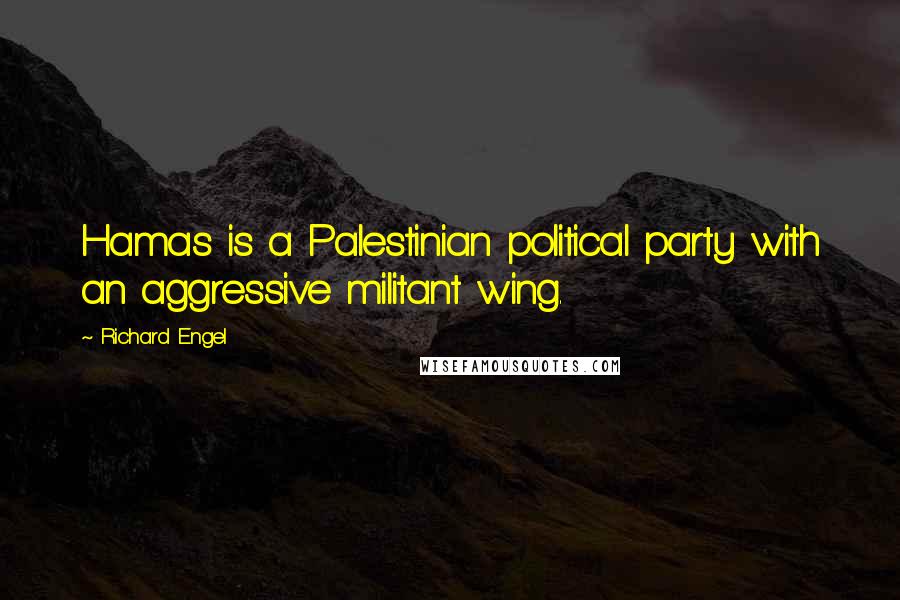 Richard Engel Quotes: Hamas is a Palestinian political party with an aggressive militant wing.