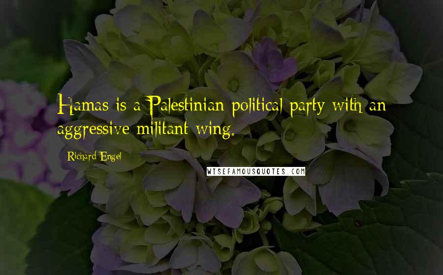 Richard Engel Quotes: Hamas is a Palestinian political party with an aggressive militant wing.