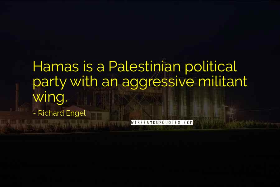 Richard Engel Quotes: Hamas is a Palestinian political party with an aggressive militant wing.