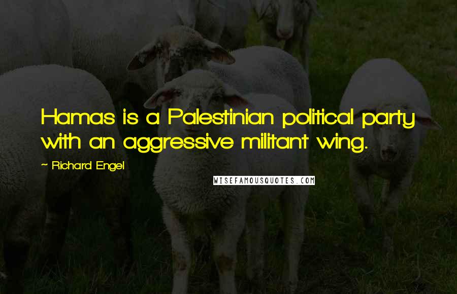 Richard Engel Quotes: Hamas is a Palestinian political party with an aggressive militant wing.