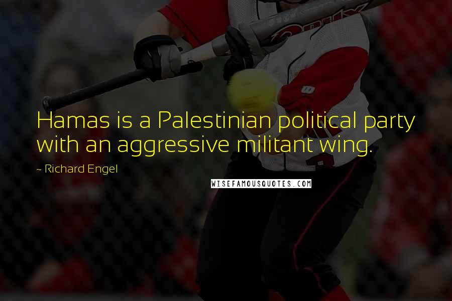 Richard Engel Quotes: Hamas is a Palestinian political party with an aggressive militant wing.