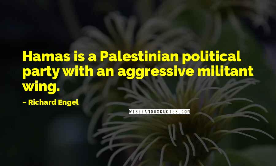 Richard Engel Quotes: Hamas is a Palestinian political party with an aggressive militant wing.