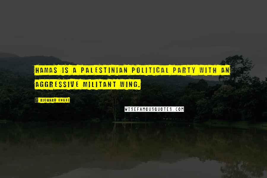 Richard Engel Quotes: Hamas is a Palestinian political party with an aggressive militant wing.