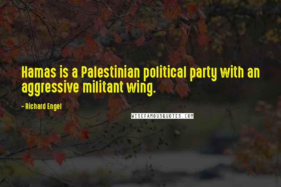 Richard Engel Quotes: Hamas is a Palestinian political party with an aggressive militant wing.