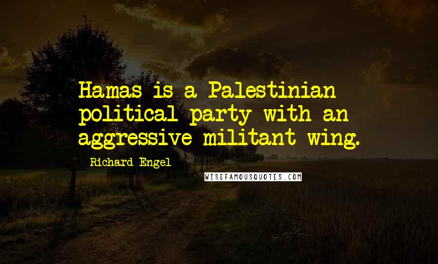 Richard Engel Quotes: Hamas is a Palestinian political party with an aggressive militant wing.