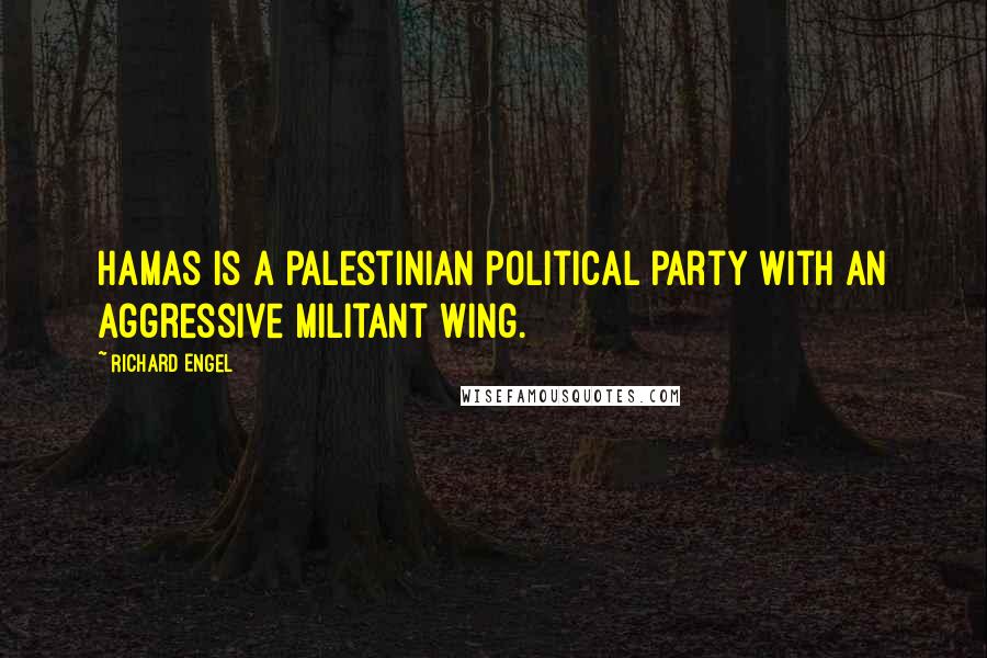 Richard Engel Quotes: Hamas is a Palestinian political party with an aggressive militant wing.