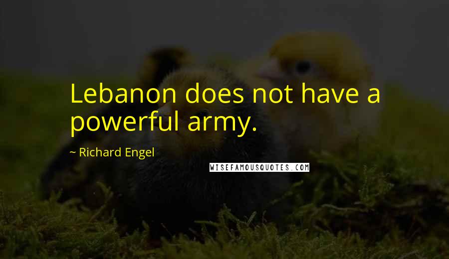 Richard Engel Quotes: Lebanon does not have a powerful army.