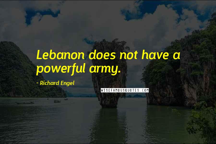 Richard Engel Quotes: Lebanon does not have a powerful army.