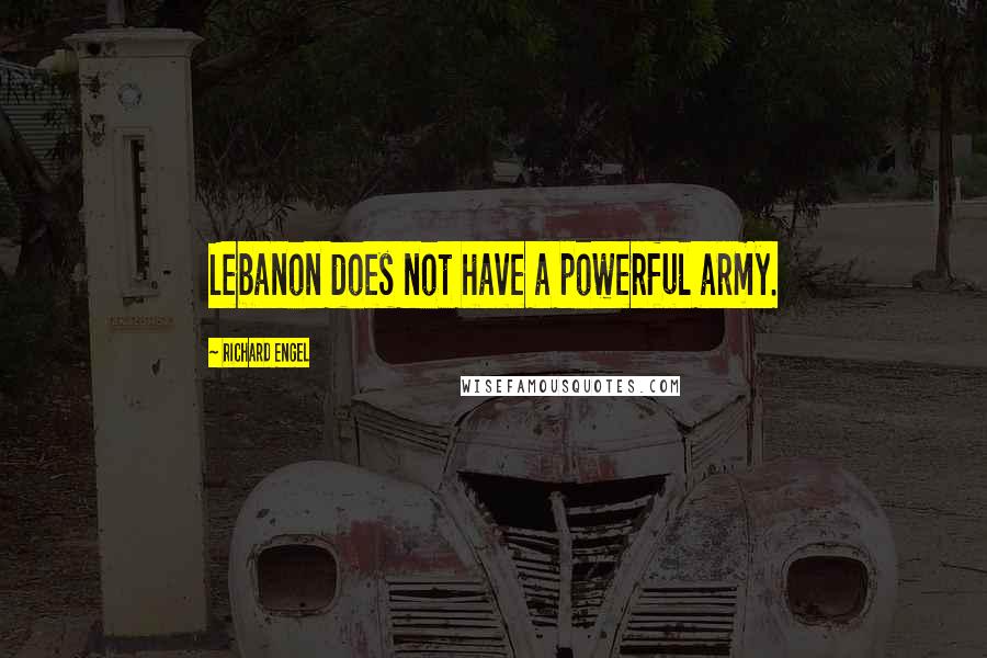 Richard Engel Quotes: Lebanon does not have a powerful army.