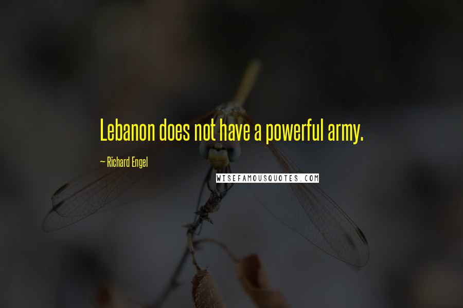 Richard Engel Quotes: Lebanon does not have a powerful army.