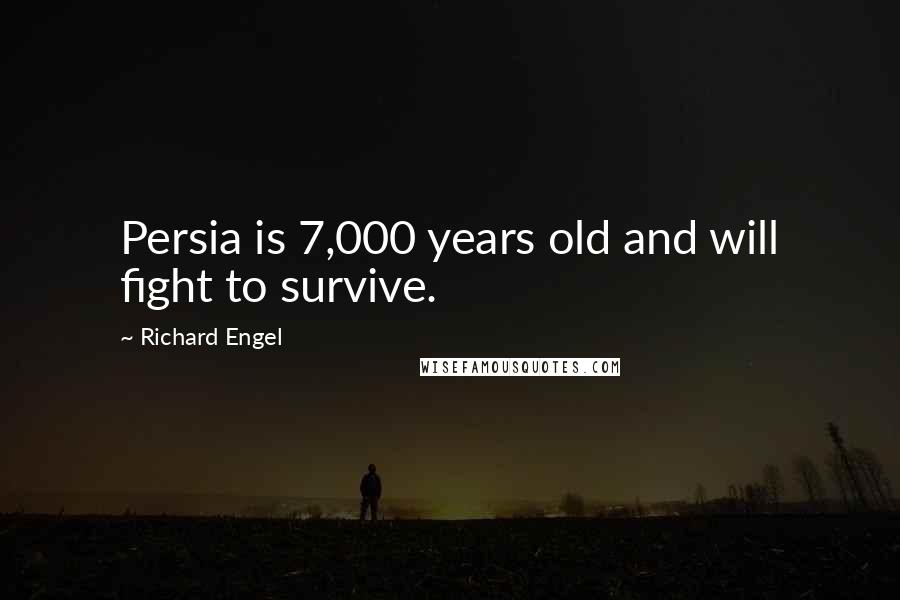 Richard Engel Quotes: Persia is 7,000 years old and will fight to survive.