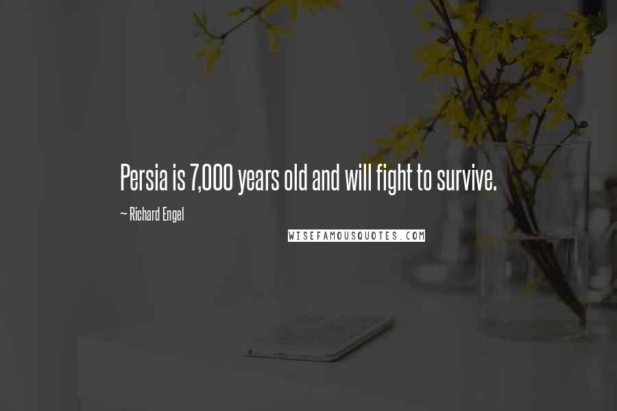 Richard Engel Quotes: Persia is 7,000 years old and will fight to survive.