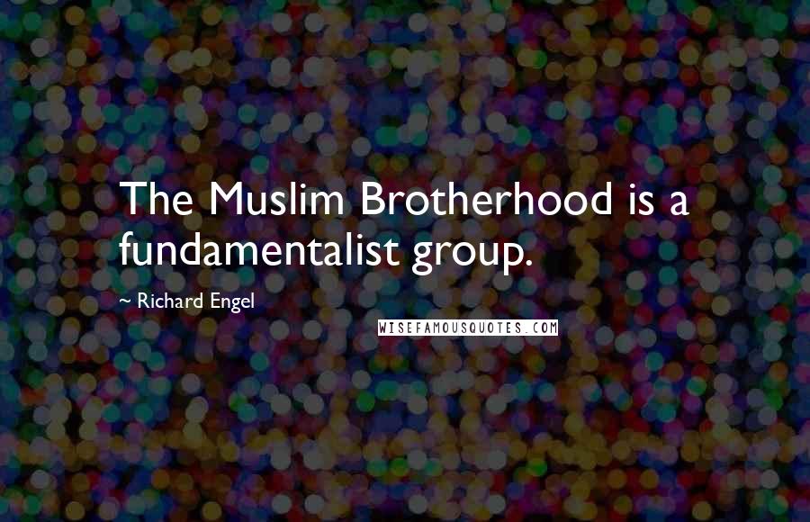 Richard Engel Quotes: The Muslim Brotherhood is a fundamentalist group.