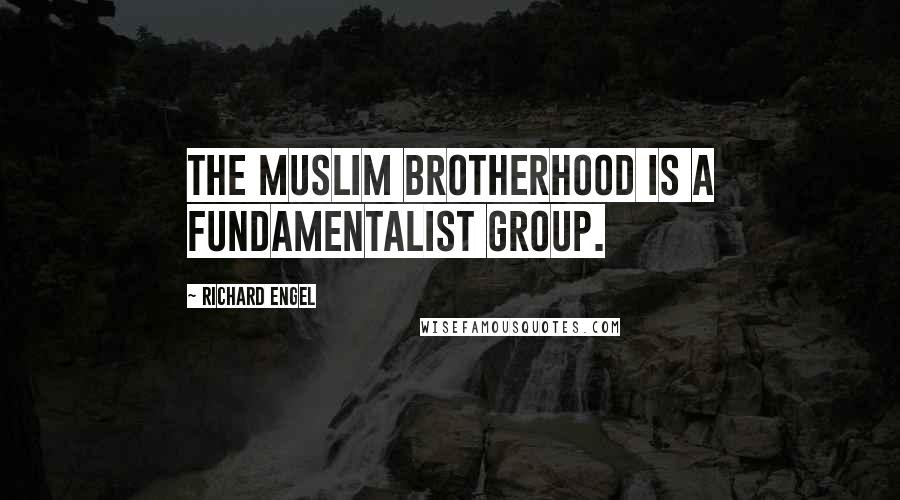 Richard Engel Quotes: The Muslim Brotherhood is a fundamentalist group.