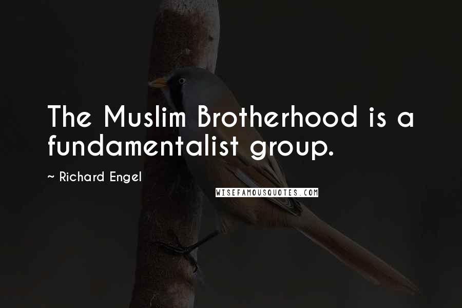 Richard Engel Quotes: The Muslim Brotherhood is a fundamentalist group.