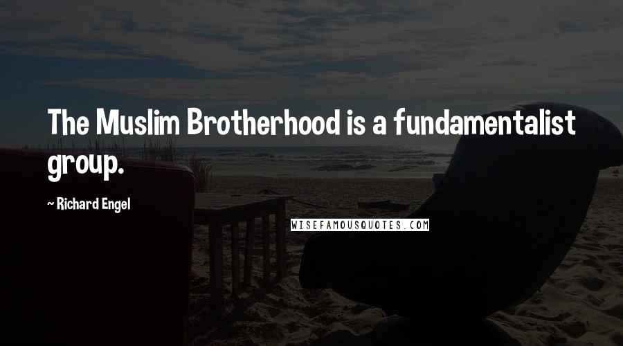 Richard Engel Quotes: The Muslim Brotherhood is a fundamentalist group.