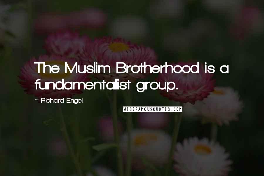 Richard Engel Quotes: The Muslim Brotherhood is a fundamentalist group.