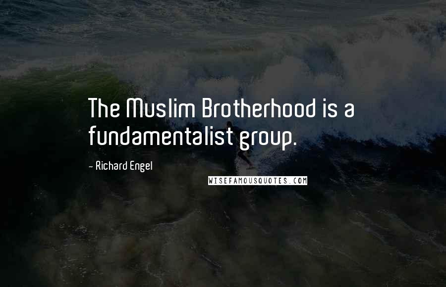 Richard Engel Quotes: The Muslim Brotherhood is a fundamentalist group.