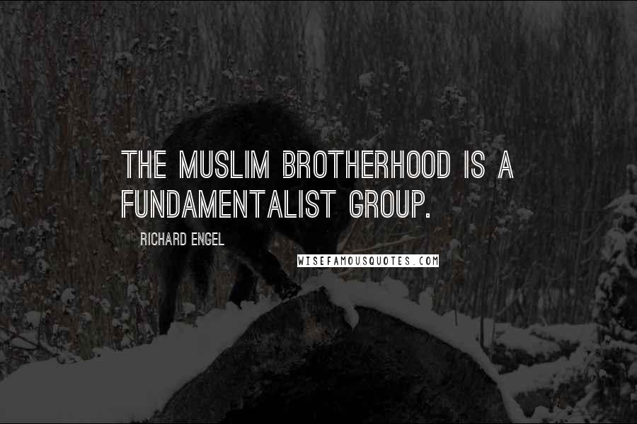 Richard Engel Quotes: The Muslim Brotherhood is a fundamentalist group.