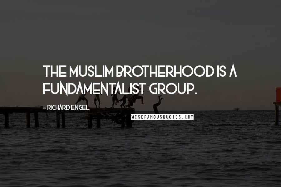 Richard Engel Quotes: The Muslim Brotherhood is a fundamentalist group.