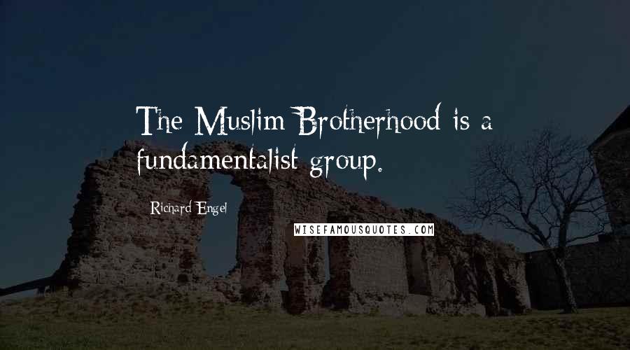 Richard Engel Quotes: The Muslim Brotherhood is a fundamentalist group.