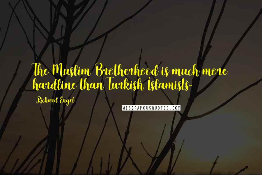 Richard Engel Quotes: The Muslim Brotherhood is much more hardline than Turkish Islamists.