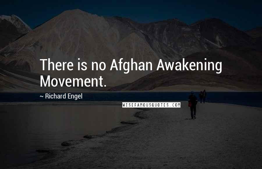 Richard Engel Quotes: There is no Afghan Awakening Movement.